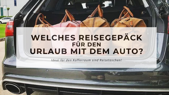 Welches Reisegepäck für den Urlaub mit dem Auto